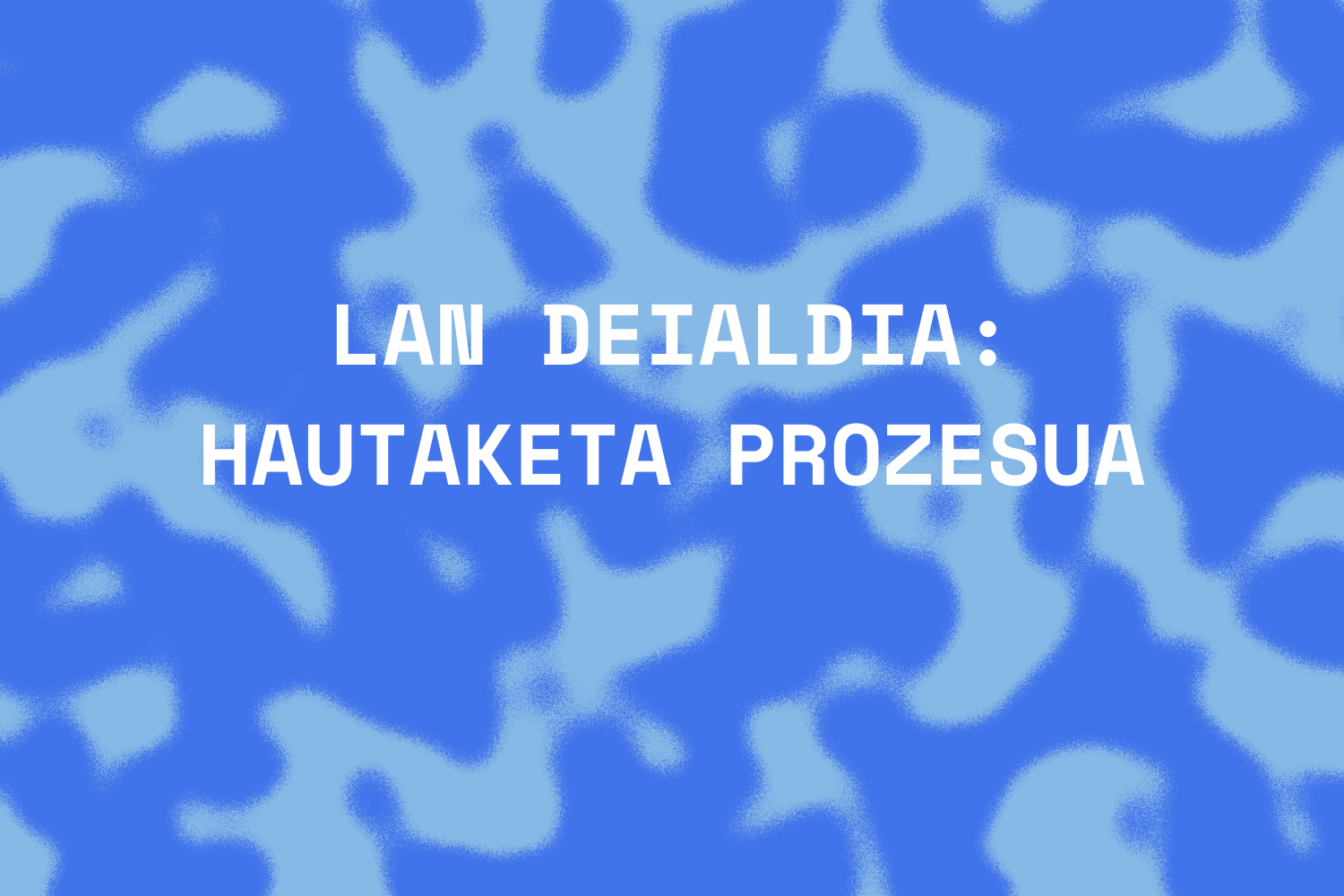 Lan deialdia: Hautaketa prozesua